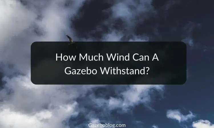 How Much Wind Can A Gazebo Withstand